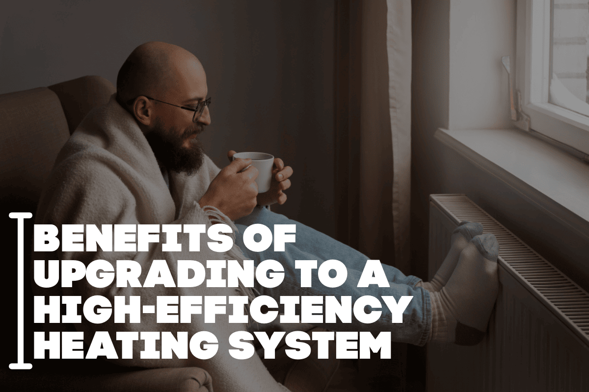 Benefits of Upgrading to a High-Efficiency Heating System