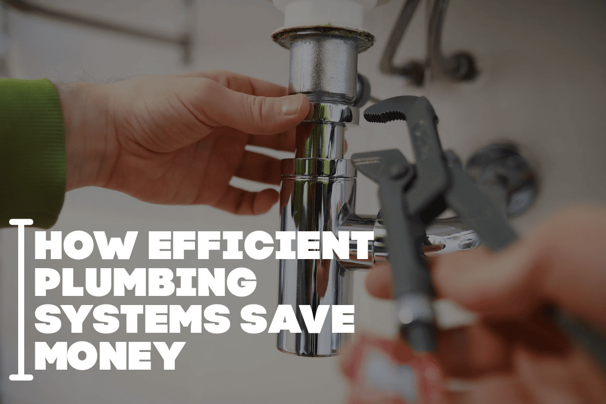 How Efficient Plumbing Systems Save Money