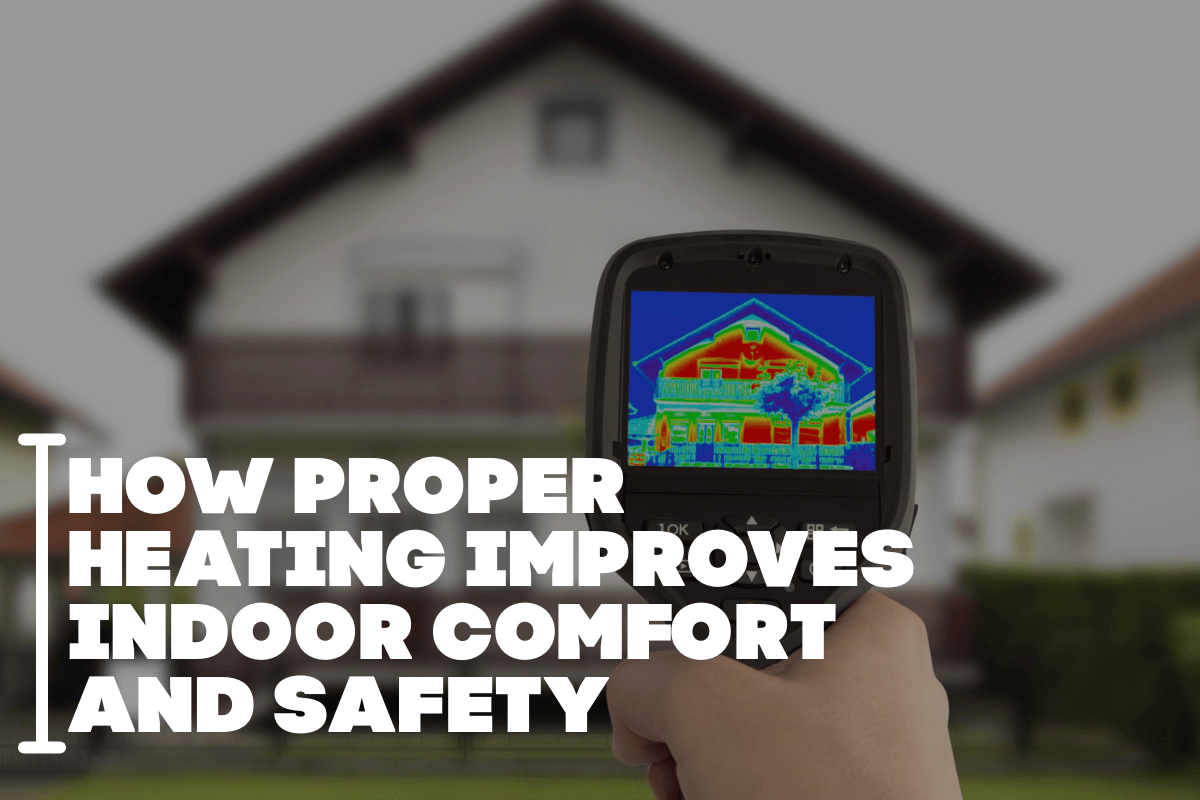 How Proper Heating Improves Indoor Comfort and Safety