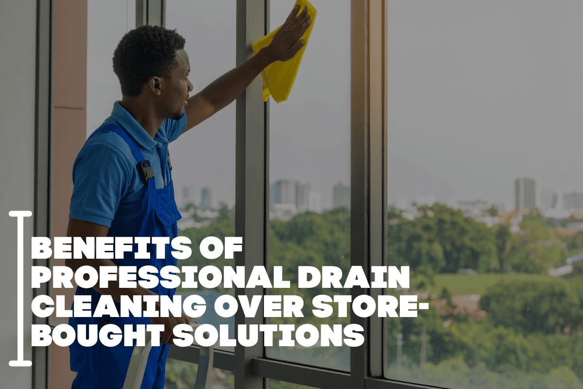 Benefits of Professional Drain Cleaning Over Store-Bought Solutions