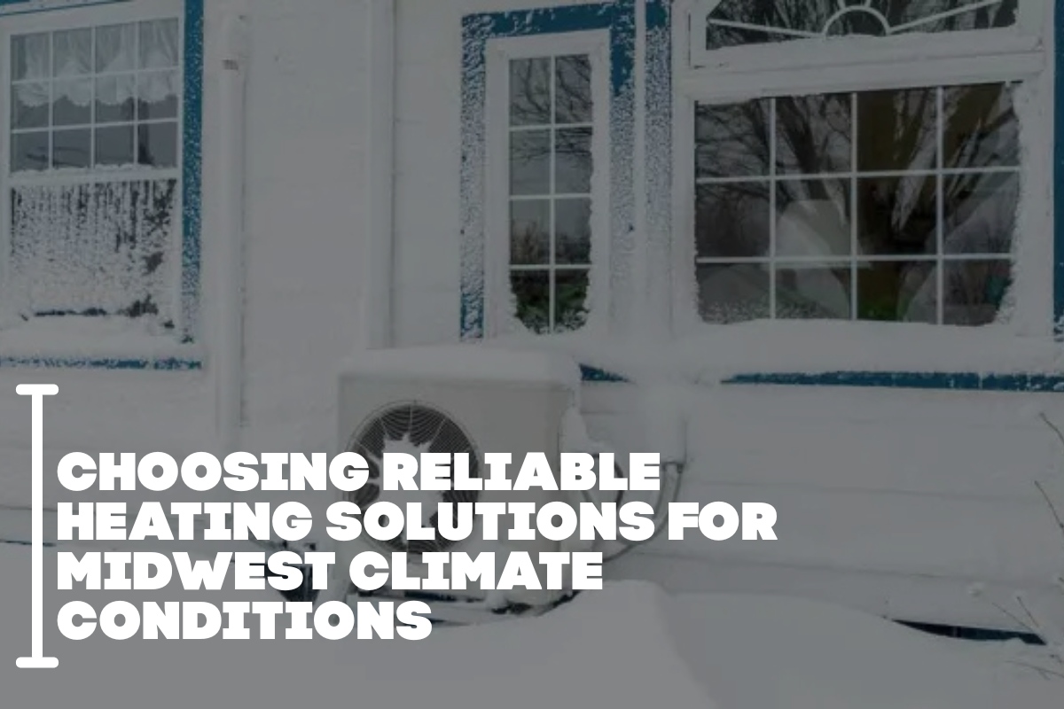 Choosing Reliable Heating Solutions For Midwest Climate Conditions