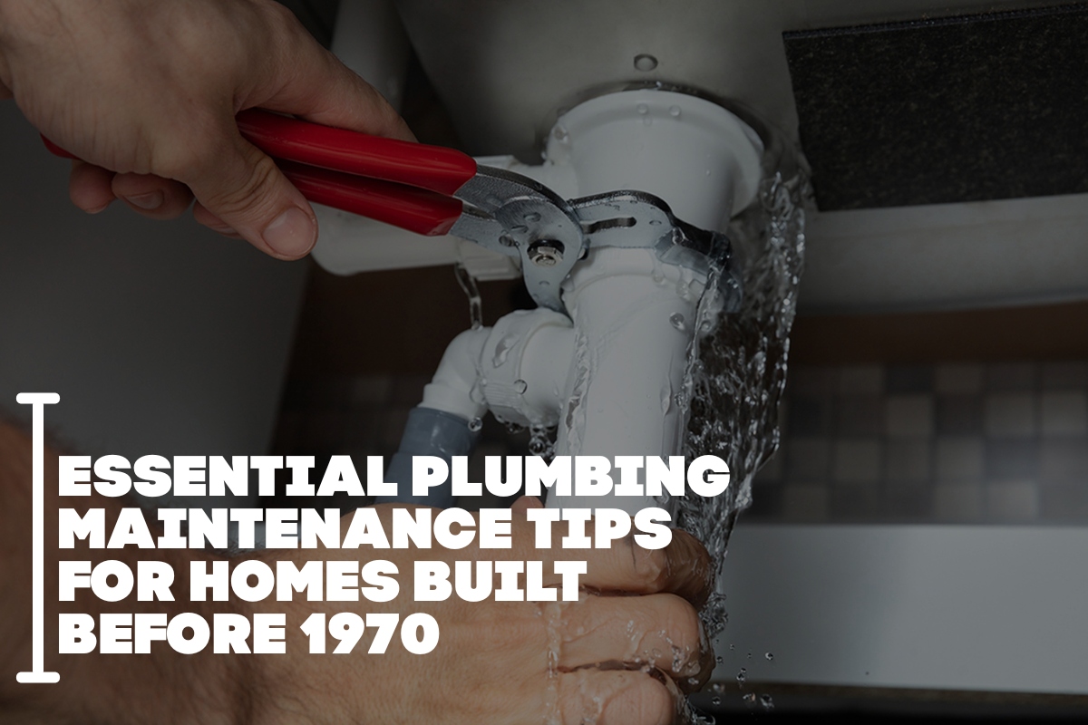 Essential Plumbing Maintenance Tips For Homes Built Before 1970
