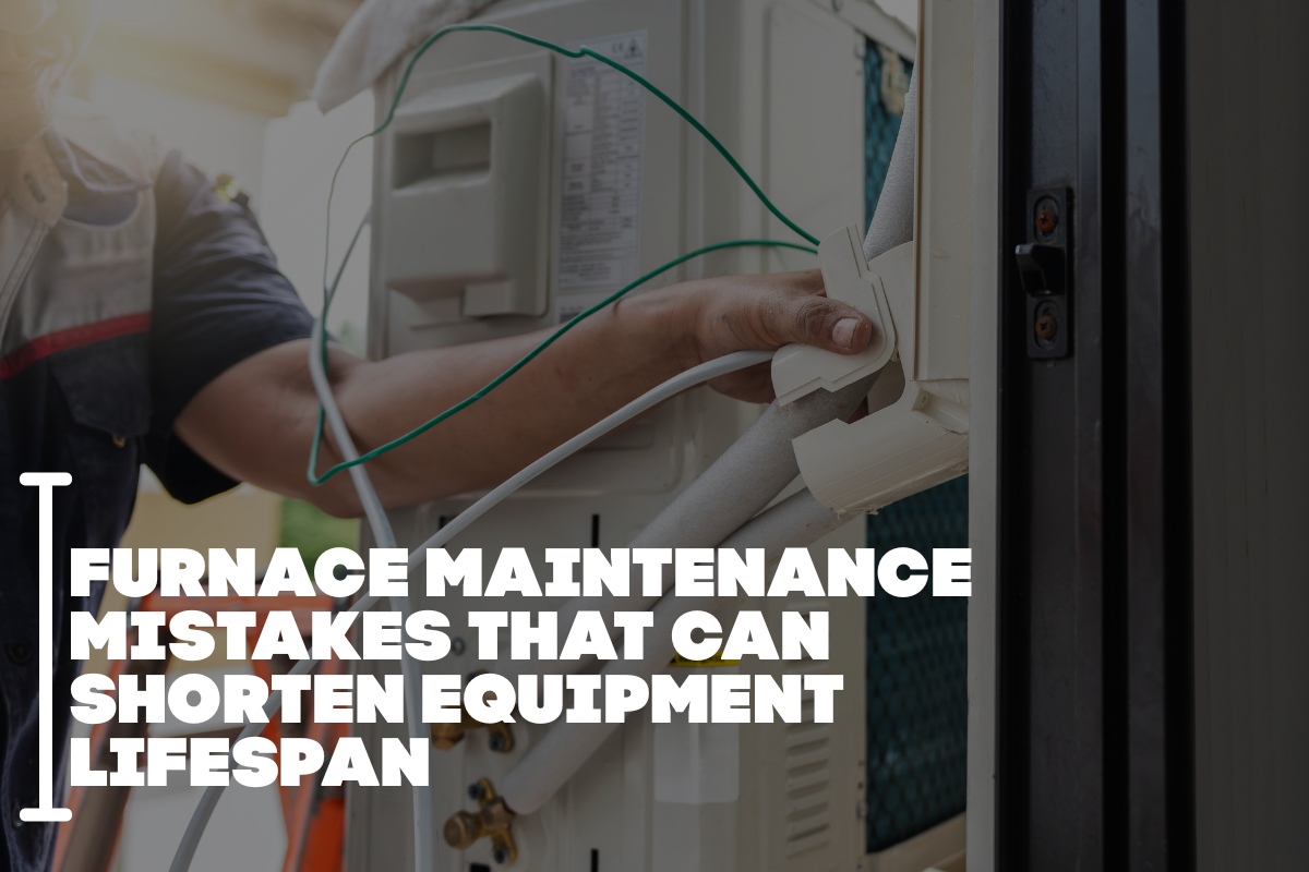 Furnace Maintenance Mistakes That Can Shorten Equipment Lifespan