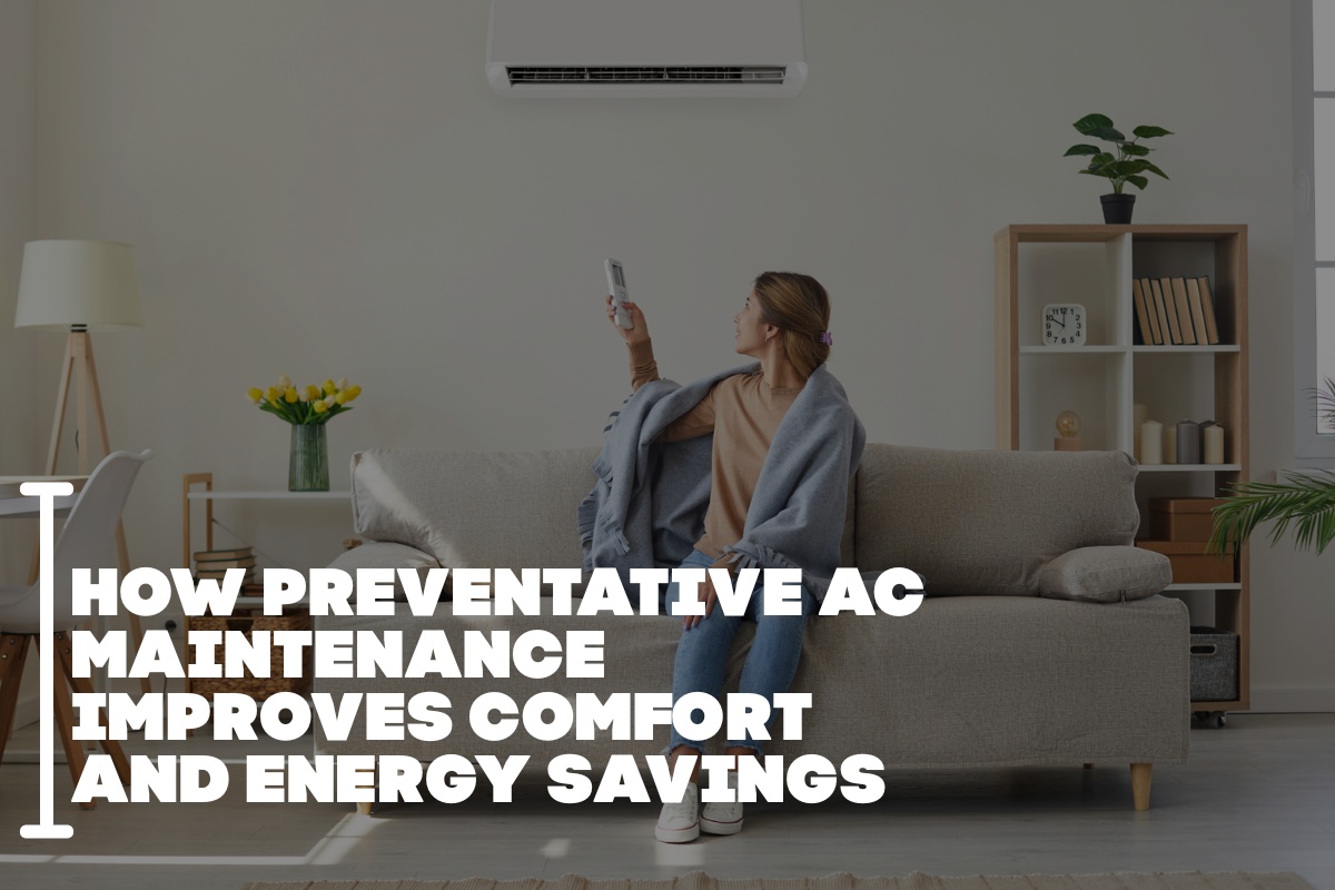 How Preventative AC Maintenance Improves Comfort And Energy Savings