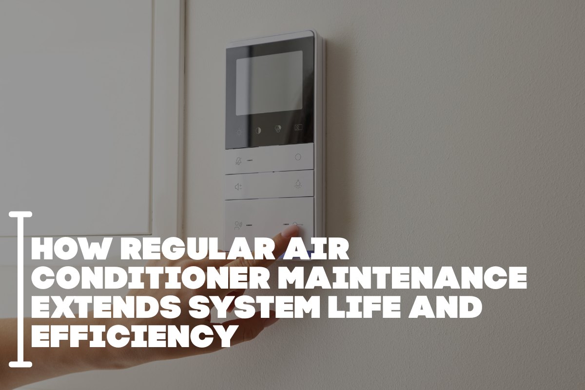 How Regular Air Conditioner Maintenance Extends System Life and Efficiency