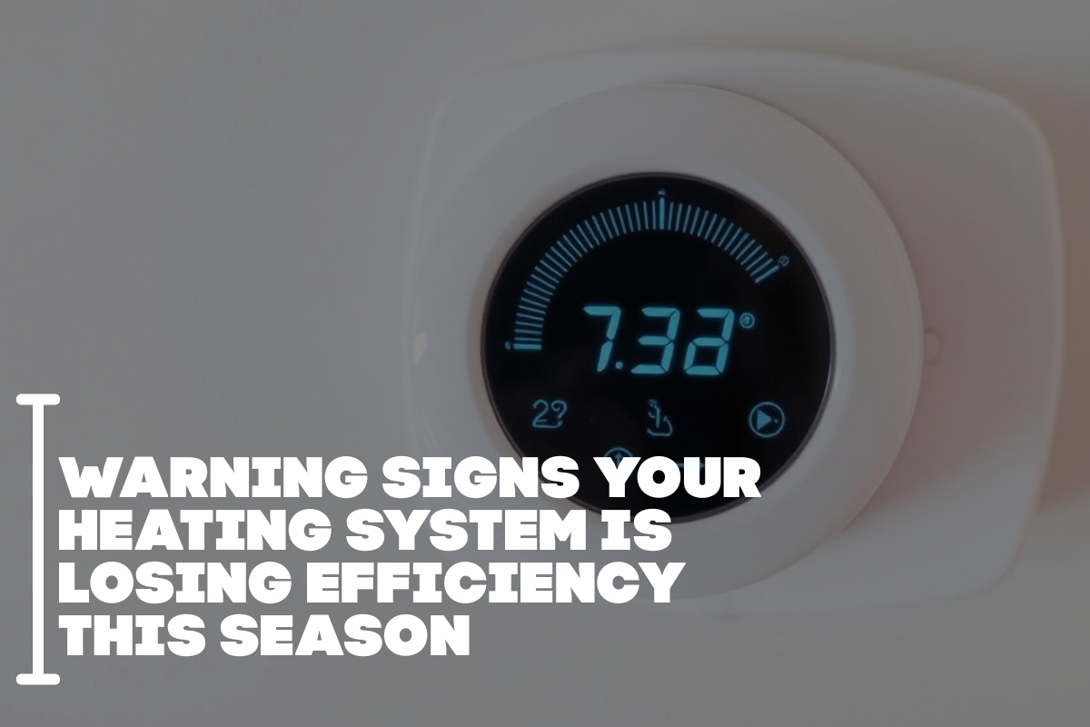 Warning Signs Your Heating System Is Losing Efficiency This Season