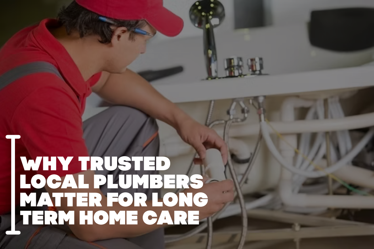Why Trusted Local Plumbers Matter For Long Term Home Care