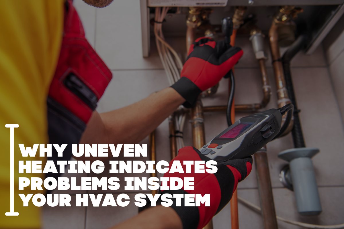 Why Uneven Heating Indicates Problems Inside Your HVAC System