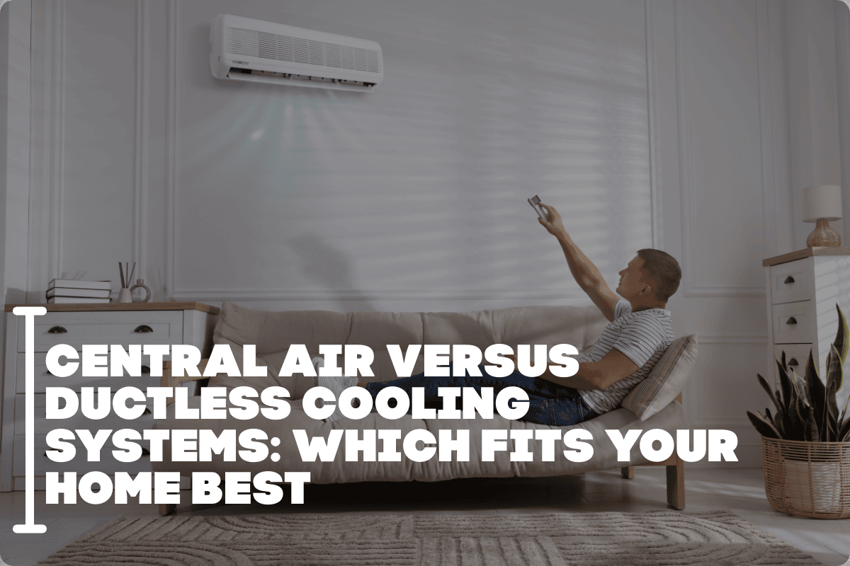 Central Air Versus Ductless Cooling Systems Which Fits Your Home Best