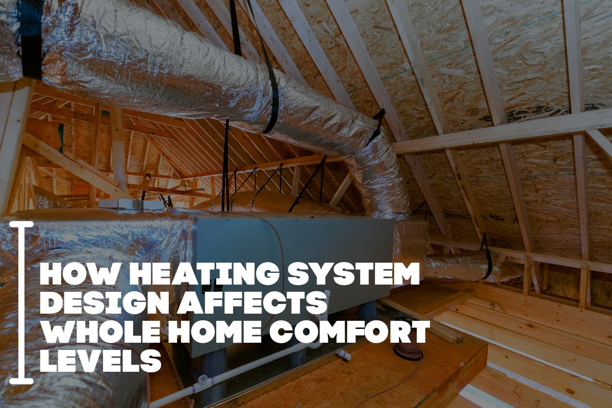 How Heating System Design Affects Whole Home Comfort Levels