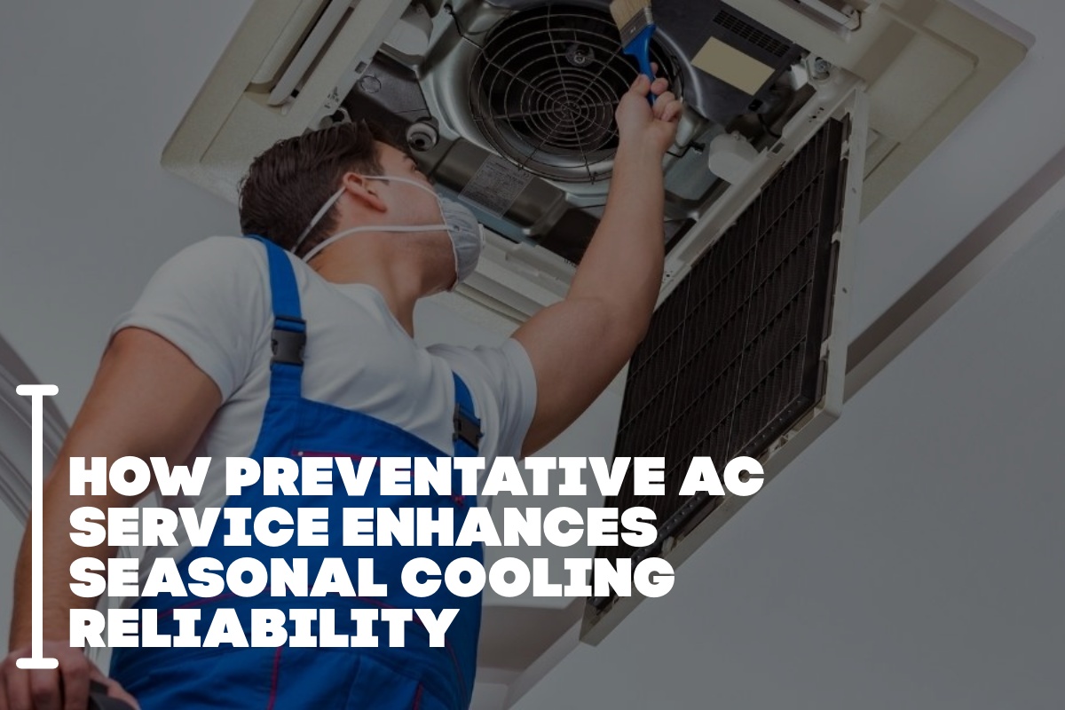 How Preventative AC Service Enhances Seasonal Cooling Reliability