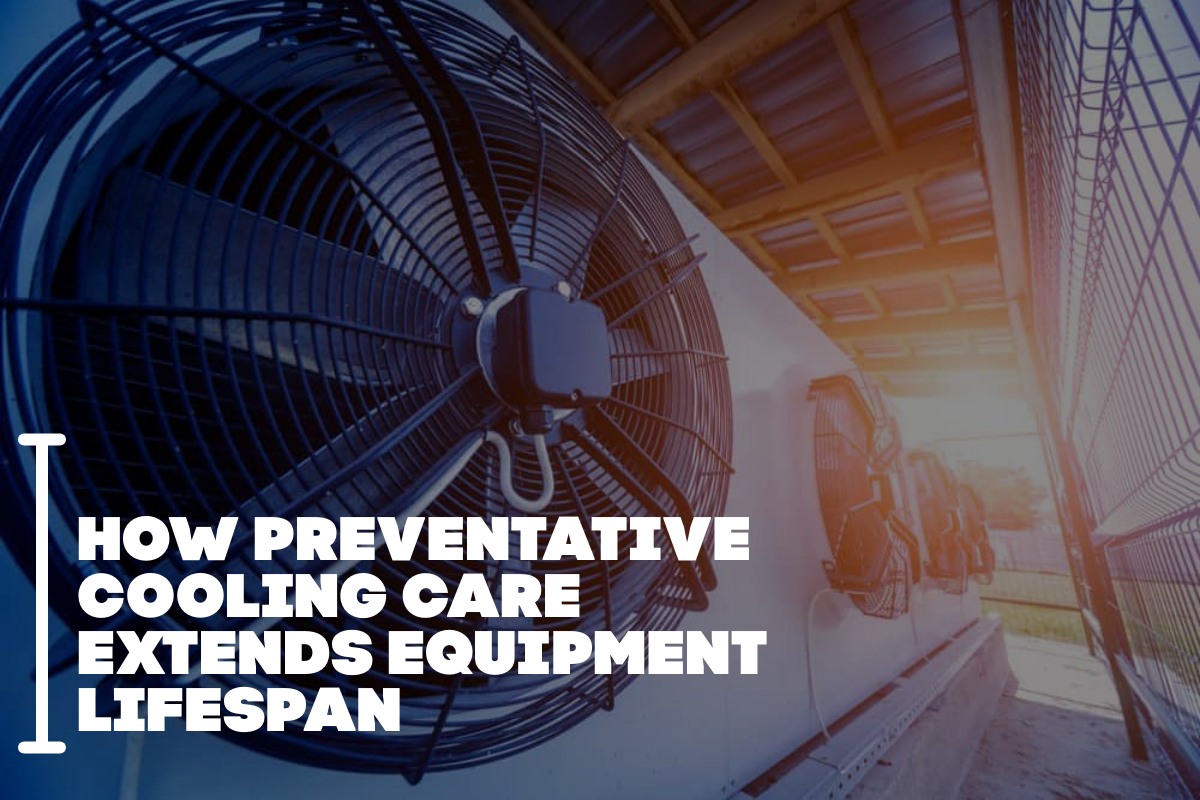 How Preventative Cooling Care Extends Equipment Lifespan