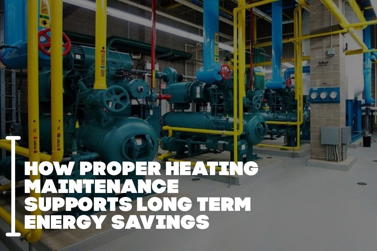 How Proper Heating Maintenance Supports Long Term Energy Savings