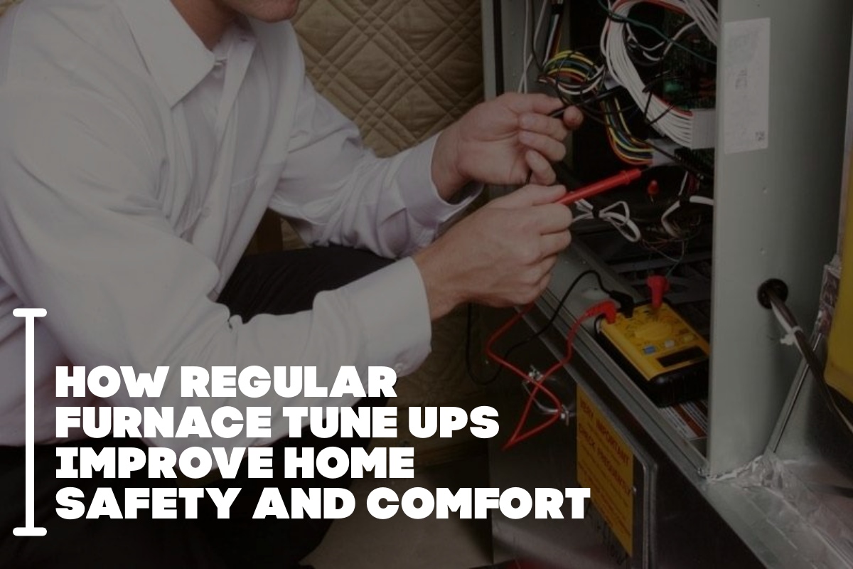 How Regular Furnace Tune Ups Improve Home Safety And Comfort