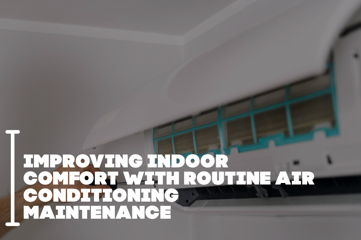 Improving Indoor Comfort With Routine Air Conditioning Maintenance