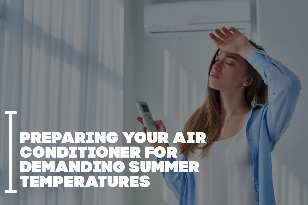 Preparing Your Air Conditioner For Demanding Summer Temperatures