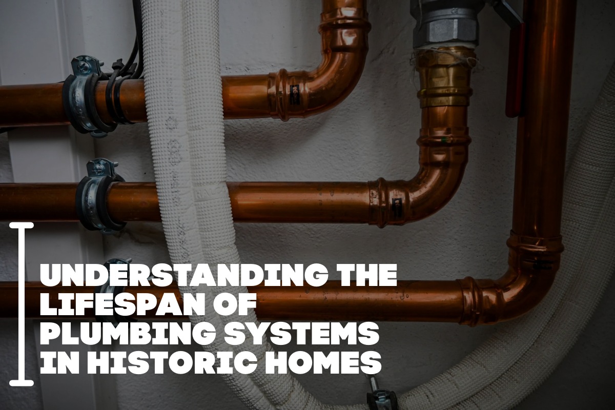 Understanding The Lifespan Of Plumbing Systems In Historic Homes
