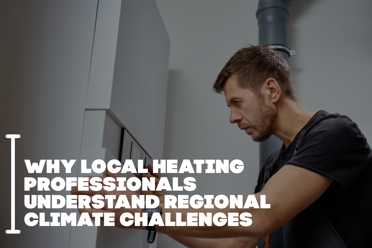 Why Local Heating Professionals Understand Regional Climate Challenges