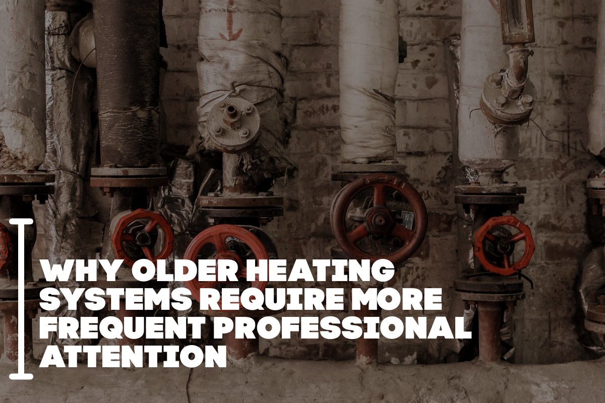 Why Older Heating Systems Require More Frequent Professional Attention