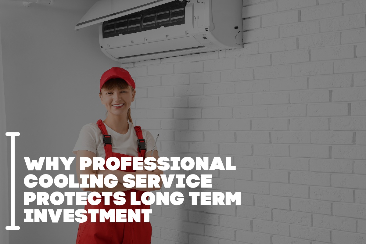 Why Professional Cooling Service Protects Long Term Investment