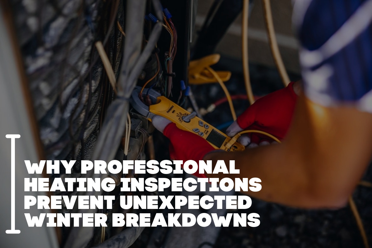 Why Professional Heating Inspections Prevent Unexpected Winter Breakdowns