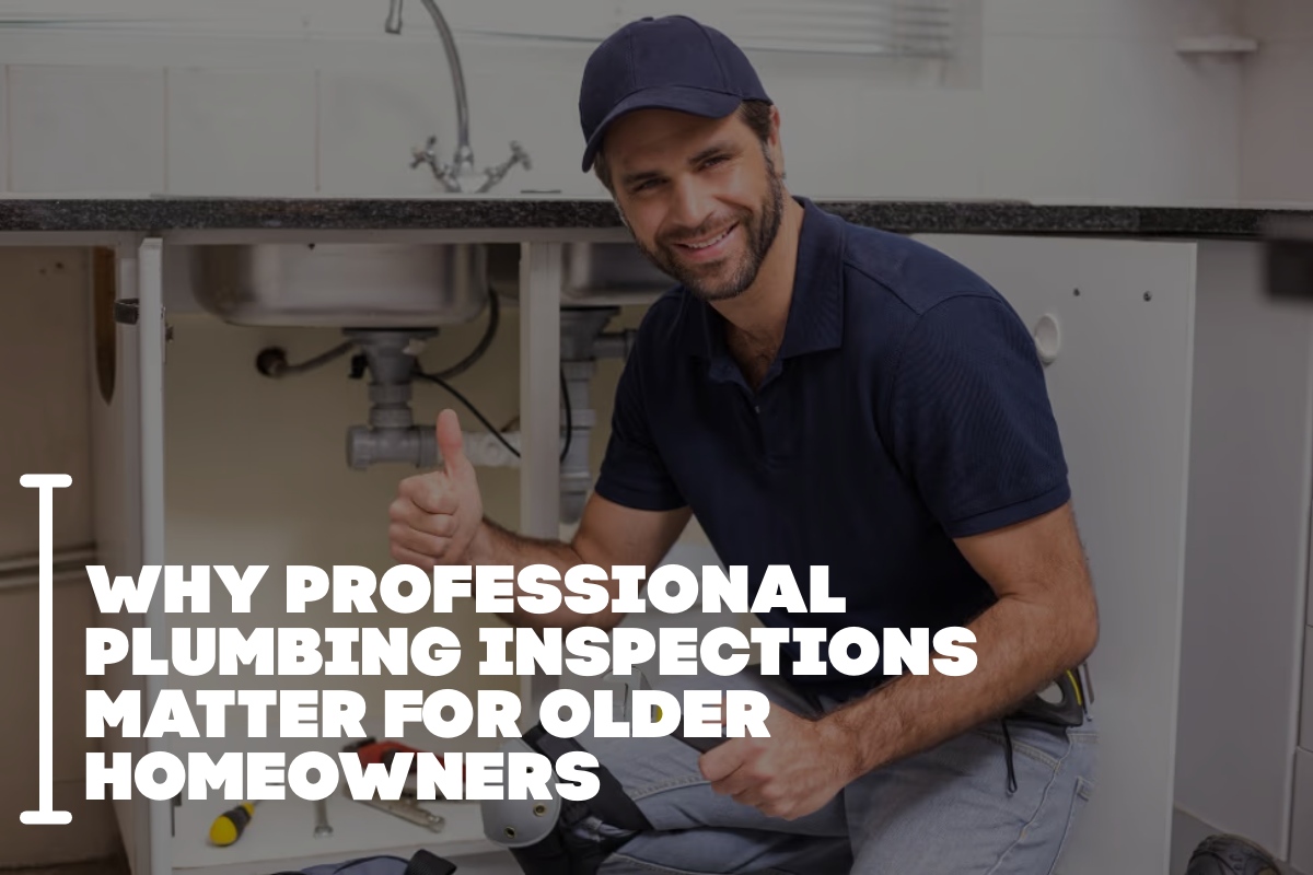 Why Professional Plumbing Inspections Matter For Older Homeowners