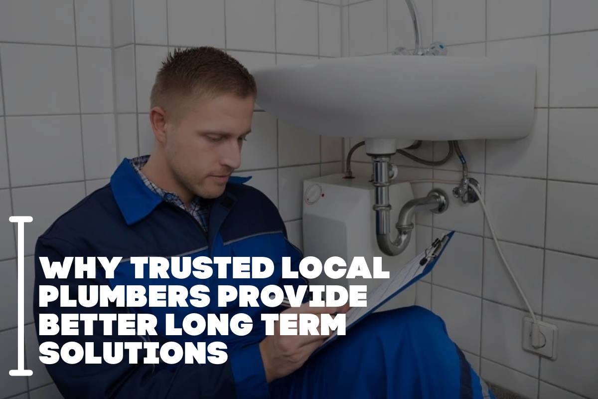Why Trusted Local Plumbers Provide Better Long Term Solutions